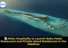 📰 Nobu Hospitality to Launch Nobu Hotel, Restaurant and Private Island Residences in the Maldives