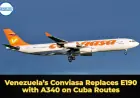 Venezuela’s Conviasa Replaces E190 with A340 on Cuba Routes