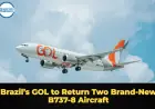 Brazil’s GOL to Return Two Brand-New B737-8 Aircraft