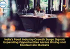 India’s Food Industry Growth Surge Signals Expanding Opportunities Across Dining and Foodservice Markets