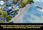 Global Hotel Industry Sees Continued Growth Momentum Amid Strong Travel Demand