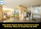 Mitsubishi Estate Enters Apartment Hotel Business, Plans 10 Properties by 2030