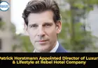 Patrick Horstmann Appointed Director of Luxury & Lifestyle at Rebel Hotel Company