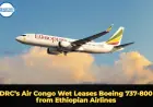 DRC’s Air Congo Wet Leases Boeing 737-800 from Ethiopian Airlines
