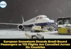 European Snowstorm Cancels 733 Flights, Strands Brazil-Bound Passengers