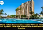 Meliá Hotels International Marks 70 Years with Sol by Meliá Relaunch Focused on Sustainable Tourism