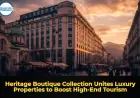 Heritage Boutique Collection Unites Luxury Properties to Boost High-End Tourism