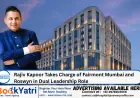Rajiv Kapoor Takes Charge of Fairmont Mumbai and Roswyn in Dual Leadership Role