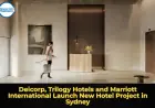 Deicorp, Trilogy Hotels and Marriott International Launch New Hotel Project in Sydney