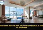 Radisson Blu Unveils New Urban Retreat in Ras Al Khaimah