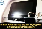 Indian Airlines May Impose Flying Ban on Disruptive Passengers