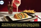 TGI Fridays Experiments with Cheese Fondue Platform to Boost Casual Dining Engagement