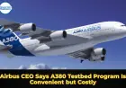 Airbus CEO Says A380 Testbed Program Is Convenient but Costly
