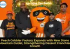Peach Cobbler Factory Expands with New Stone Mountain Outlet, Strengthening Dessert Franchise Growth