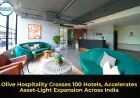 Olive Hospitality Crosses 100 Hotels, Accelerates Asset-Light Expansion Across India