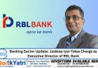 Banking Sector Update: Jaideep Iyer Takes Charge as Executive Director of RBL Bank