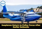 Seaplanes Return to Policy Focus After Earlier Setbacks