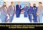 Prime Bank Cardholders Get Exclusive Benefits at Hyatt Place Dhaka Uttara