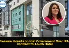 Pressure Mounts on Irish Government Over IPAS Contract for Louth Hotel