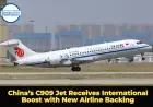 China’s C909 Jet Receives International Boost with New Airline Backing
