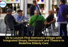 US to Launch First Dementia Village with Integrated Shops, Restaurant and Theatre to Redefine Elderly Care