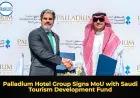 Palladium Hotel Group Signs MoU with Saudi Tourism Development Fund