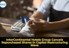 InterContinental Hotels Group Cancels Repurchased Shares in Capital Restructuring Move