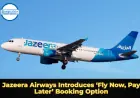 Jazeera Airways Introduces ‘Fly Now, Pay Later’ Booking Option
