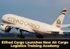Etihad Cargo Launches New Air Cargo Logistics Training Academy