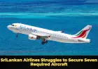 SriLankan Airlines Struggles to Secure Seven Required Aircraft