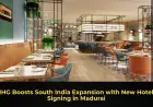 IHG Boosts South India Expansion with New Hotel Signing in Madurai
