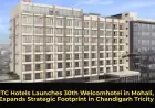 ITC Hotels Launches 30th Welcomhotel in Mohali, Expands Strategic Footprint in Chandigarh Tricity