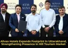 Alivaa Hotels Expands Footprint in Uttarakhand, Strengthening Presence in Hill Tourism Market
