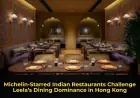 Michelin-Starred Indian Restaurants Challenge Leela’s Dining Dominance in Hong Kong