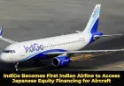 IndiGo Becomes First Indian Airline to Access Japanese Equity Financing for Aircraft