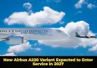 New Airbus A220 Variant Expected to Enter Service in 2027