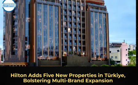Hilton Adds Five New Properties in Türkiye, Bolstering Multi‑Brand Expansion