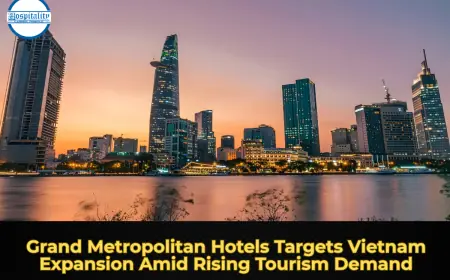 Grand Metropolitan Hotels Targets Vietnam Expansion Amid Rising Tourism Demand