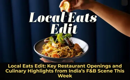 Local Eats Edit: Key Restaurant Openings and Culinary Highlights from India’s F&B Scene This Week
