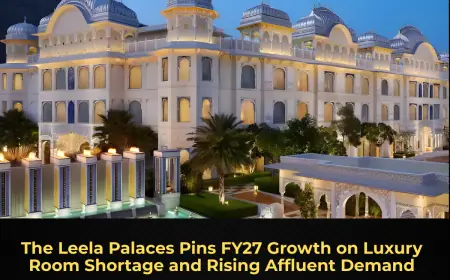 The Leela Palaces Pins FY27 Growth on Luxury Room Shortage and Rising Affluent Demand