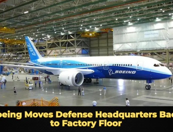 Boeing Moves Defense Headquarters Back to Factory Floor