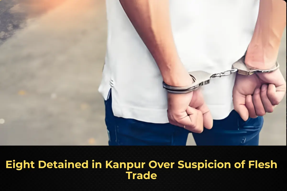 Eight Detained in Kanpur Over Suspicion of Flesh Trade