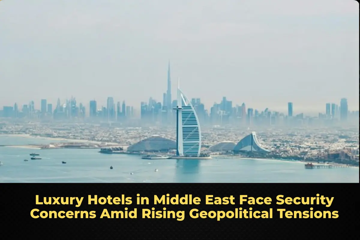 Luxury Hotels in Middle East Face Security Concerns Amid Rising Geopolitical Tensions