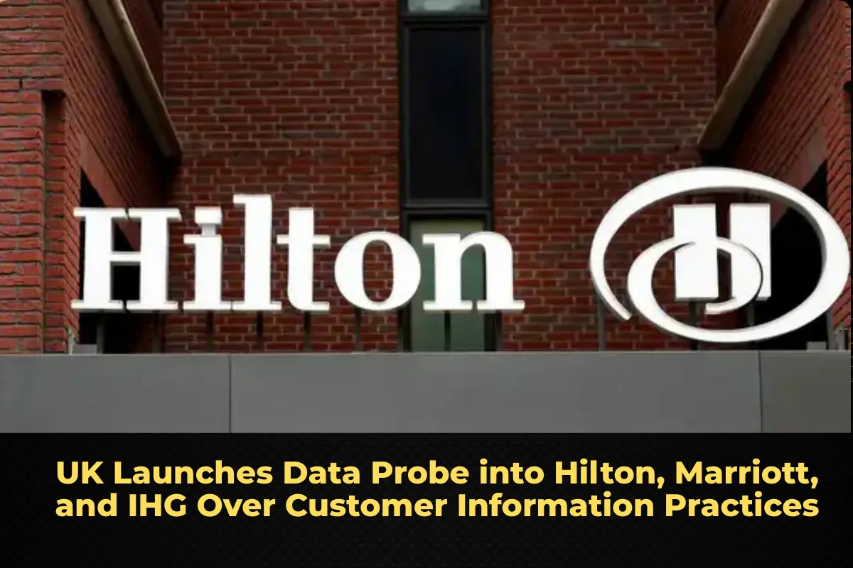 UK Launches Data Probe into Hilton, Marriott, and IHG Over Customer Information Practices