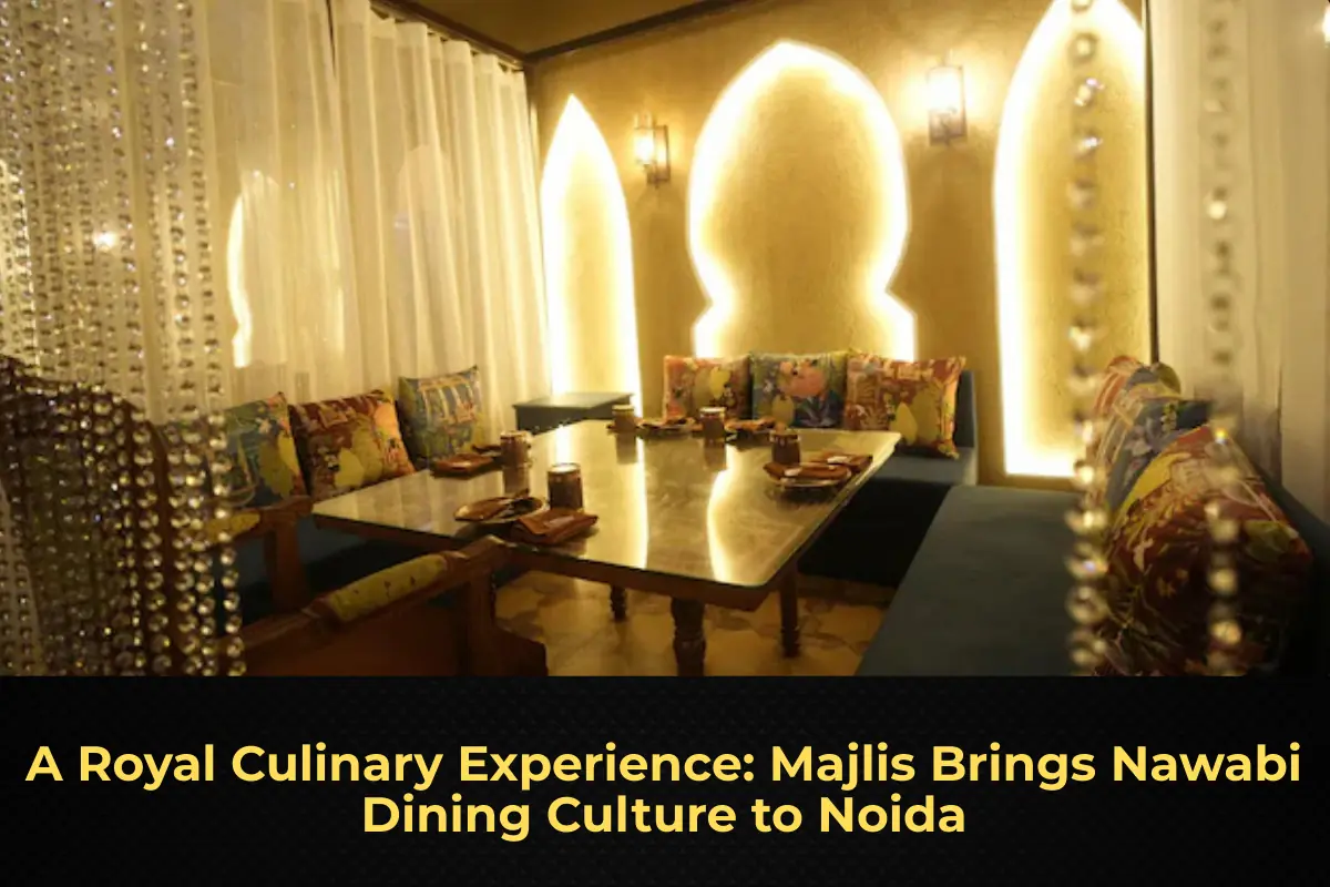 A Royal Culinary Experience: Majlis Brings Nawabi Dining Culture to Noida