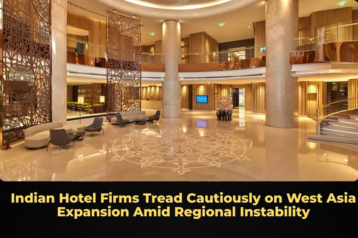 Indian Hotel Firms Tread Cautiously on West Asia Expansion Amid Regional Instability
