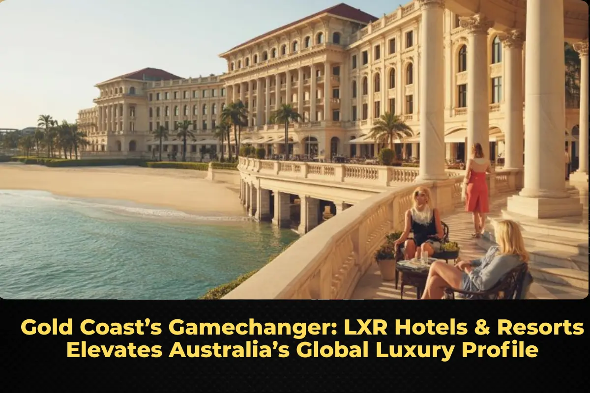Gold Coast’s Gamechanger: LXR Hotels & Resorts Elevates Australia’s Global Luxury Profile