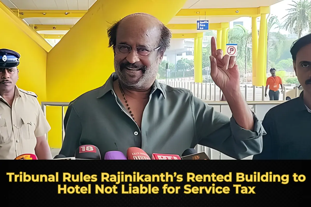 Tribunal Rules Rajinikanth’s Rented Building to Hotel Not Liable for Service Tax
