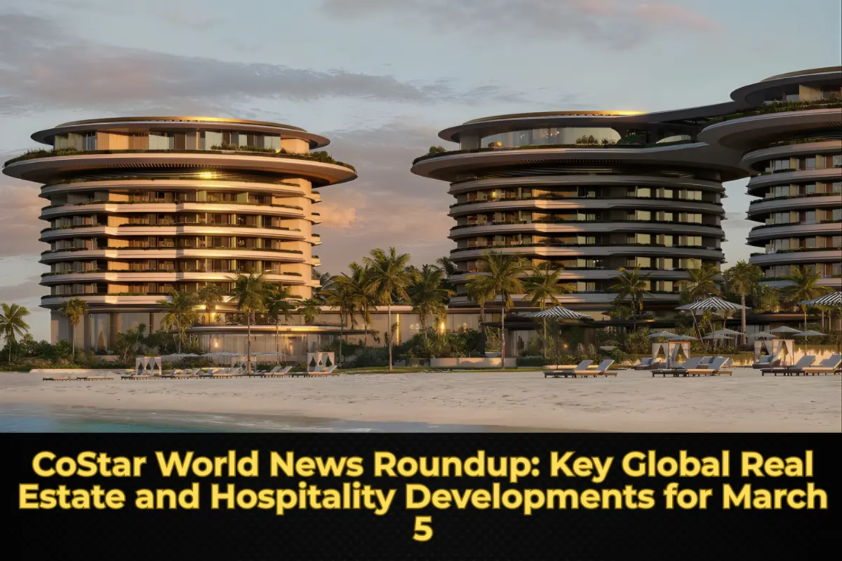 CoStar World News Roundup: Key Global Real Estate and Hospitality Developments for March 5