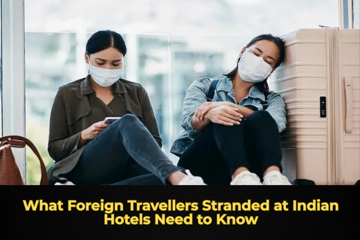 What Foreign Travellers Stranded at Indian Hotels Need to Know